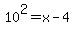 10%5E2=x-4