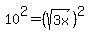 10%5E2+=+%28sqrt%283x%29%29%5E2