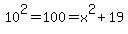 10%5E2+=+100+=+x%5E2+%2B+19
