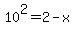 10%5E2+=+2-x