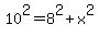 10%5E2+=+8%5E2%2Bx%5E2