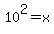 10%5E2+=+x