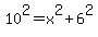 10%5E2+=+x%5E2+%2B+6%5E2