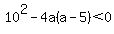 10%5E2+-+4a%28a-5%29+%3C+0