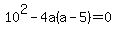 10%5E2+-+4a%28a-5%29+=+0