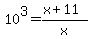 10%5E3+=+%28x%2B11%29%2Fx