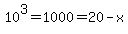 10%5E3+=+1000+=+20-x