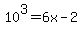 10%5E3+=+6x-2
