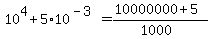 10%5E4%2B5%2A10%5E%28-3%29=%2810000000%2B5%29%2F%281000%29