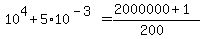 10%5E4%2B5%2A10%5E%28-3%29=%282000000%2B1%29%2F%28200%29