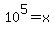 10%5E5=+x