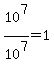 10%5E7%2F10%5E7=1