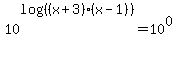 10%5Elog%28%28%28x%2B3%29%2A%28x-1%29%29%29=10%5E0