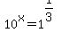 10%5Ex+=+1%5E%281%2F3%29