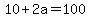 10+%2B+2a+=+100