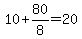 10+%2B+80%2F8+=+20