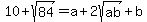 10+%2B+sqrt%2884%29+=+a%2B2sqrt%28ab%29+%2Bb