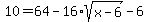 10+=+64+-+16%2Asqrt%28x-6%29+-6