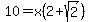 10+=+x%282%2Bsqrt%282%29%29