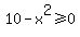 10+-+x%5E2+%3E=+0