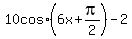 10+cos+%286x+%2B+pi%2F2%29+-+2