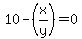 10-%28x%2Fy%29=0