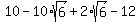 10-10%2Asqrt%286%29%2B2%2Asqrt%286%29-12
