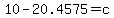 10-20.4575=c