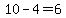 10-4=6