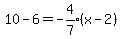 10-6=expr%28-4%2F7%29%28x-2%29
