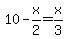 10-x%2F2=x%2F3