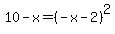 10-x=%28-x-2%29%5E2