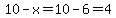 10-x=10-6=4