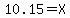 10.15=X