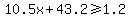 10.5x%2B43.2%3E=1.2