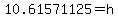 10.61571125=h
