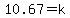 10.67+=+k