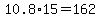 10.8%2A15=162