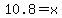 10.8+=+x+