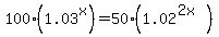 100%281.03%5Ex%29+=+50%281.02%5E%282x%29%29