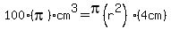 100%28pi%29cm%5E3=pi%28r%5E2%29%284+cm%29