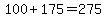 100%2B175=275