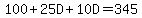 100%2B25D%2B10D=345