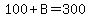 100%2BB=300