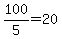 100%2F5=20