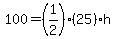100=%281%2F2%29%2825%29h