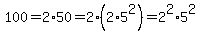 100=2%2A50=2%2A%282%2A5%5E2%29=2%5E2%2A5%5E2