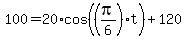 100=20%2Acos%28%28pi%2F6%29t%29%2B120