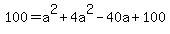 100=a%5E2%2B4a%5E2-40a%2B100