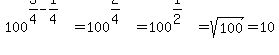 100%5E%283%2F4-1%2F4%29=100%5E%282%2F4%29=100%5E%281%2F2%29=sqrt%28100%29=10